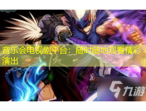 音乐会电视剧平台：随时随地观看精彩演出