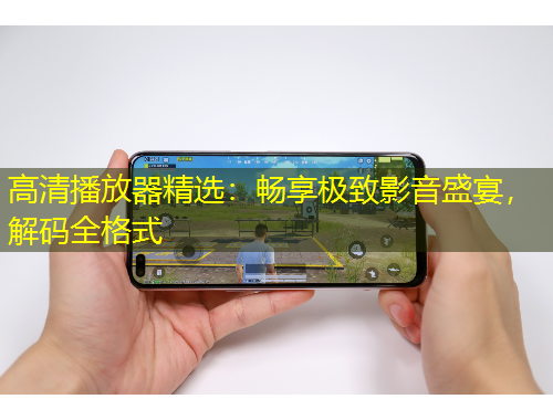 高清播放器精选：畅享极致影音盛宴，解码全格式